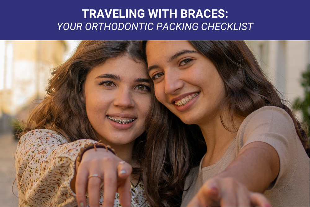 Traveling with Braces Your Orthodontic Packing Checklist